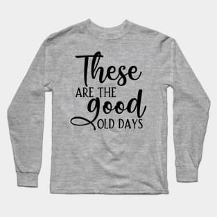 These are the good old days Long Sleeve T-Shirt